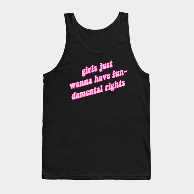 Girls Just Want To Have Fun-Damental Rights Tank Top by n23tees